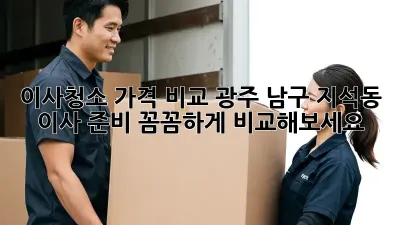 이사청소 가격 비교: 광주 남구 지석동 이사 준비, 꼼꼼하게 비교해보세요!