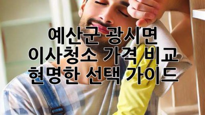 예산군 광시면 이사청소 가격 비교: 현명한 선택 가이드