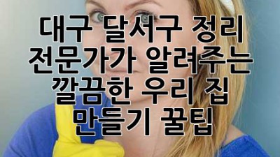 ✨ 대구 달서구 정리 전문가가 알려주는 ✨ 깔끔한 우리 집 만들기 꿀팁 🏡