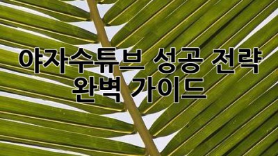 야자수튜브 성공 전략 완벽 가이드